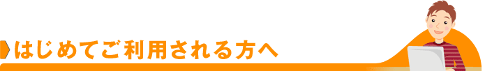 はじめてご利用される方へ